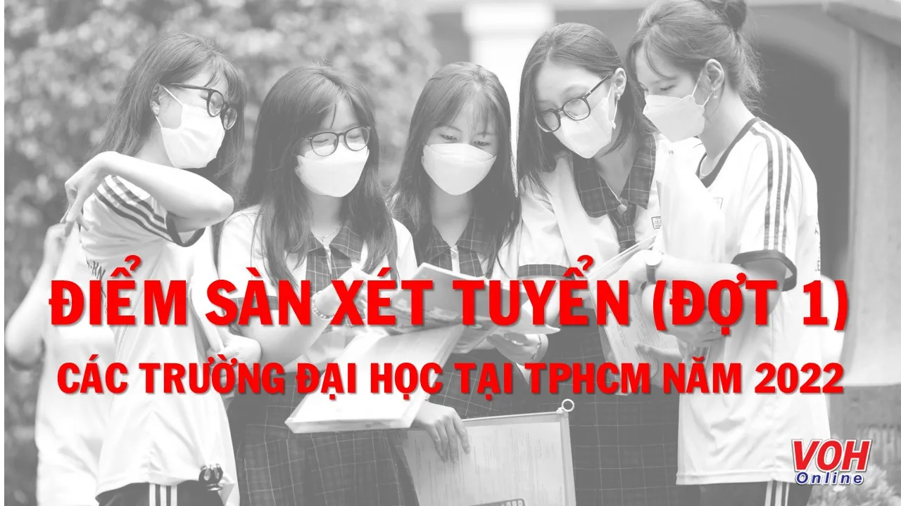 ​​​​​​​Điểm sàn đại học 2022 - xét tuyển đợt 1 của các trường đại học ở TPHCM