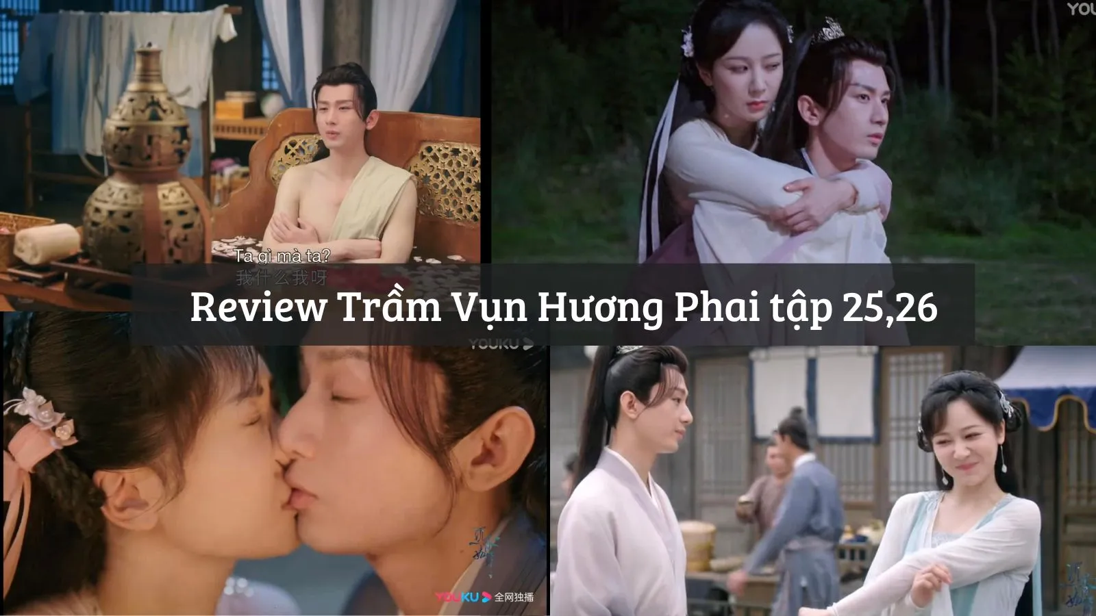 Trầm Vụn Hương Phai tập 25, 26: Nụ hôn bất ngờ dưới phàm giới của Đường Châu và Nhan Đàm