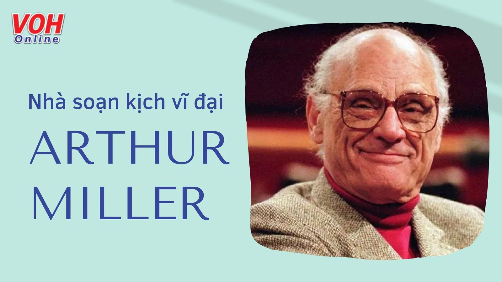 Arthur Miller là ai? Danh ngôn, câu nói hay của nhà soạn kịch Arthur Miller