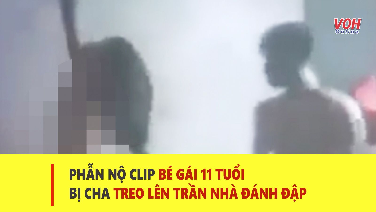 Tin nhanh chiều 5/8: Xác minh clip bé gái bị cha lột quần áo, treo lên trần nhà đánh đập