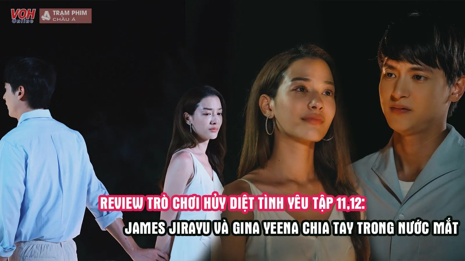 Review Trò Chơi Hủy Diệt Tình Yêu tập 11,12: James Jirayu và Gina Yeena chưa yêu nhau đã chia tay