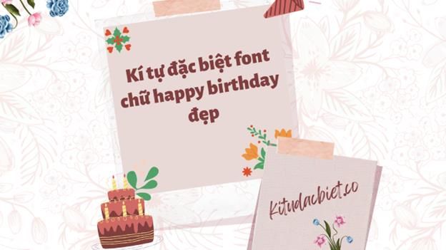 Cùng “kí tự đặc biệt font chữ happy birthday đẹp” cho ngày sinh nhật thêm ý nghĩa