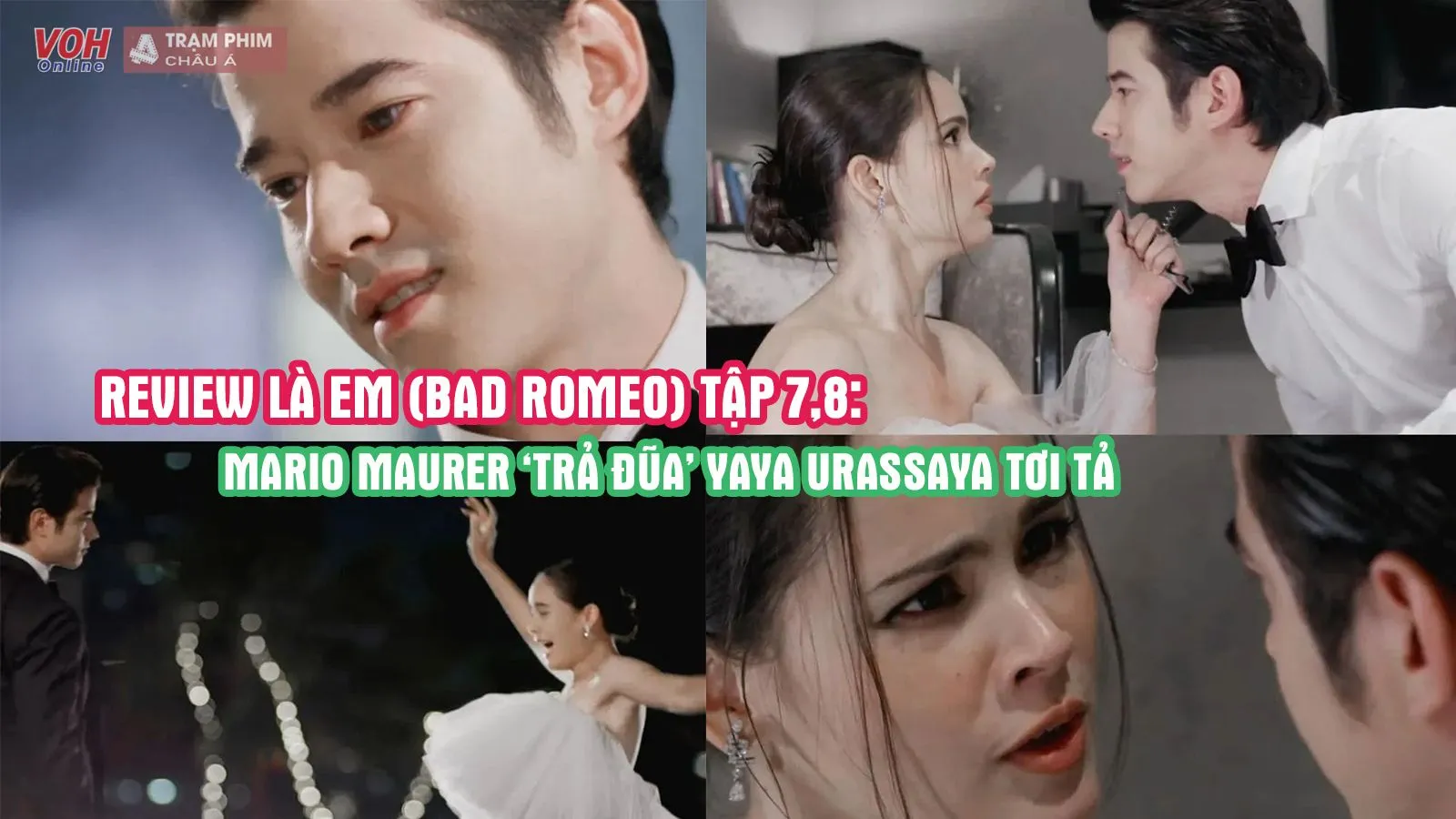 Review Là Em (Bad Romeo) tập 7,8: Mario Maurer thoát nghèo sau 7 năm, ‘ngược’ Yaya Urassaya tơi tả