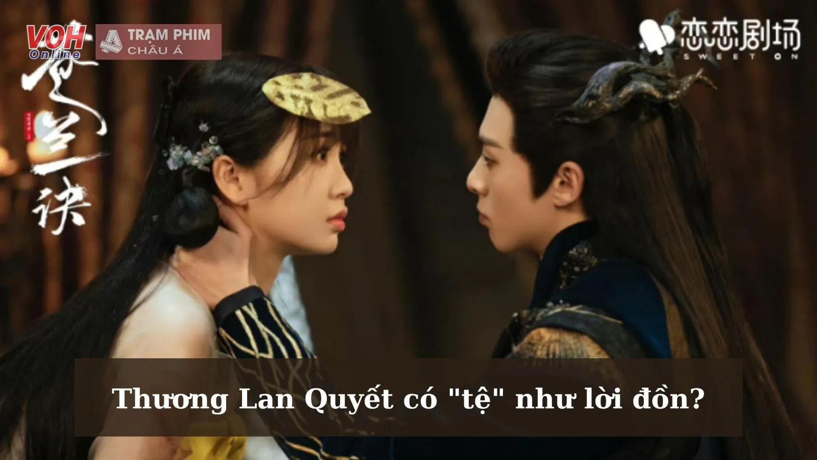 Review Thương Lan Quyết: Gây sốt sau 16 tập phim; Ngu Thư Hân và Vương Hạc Đệ có ‘tệ’ như lời đồn?