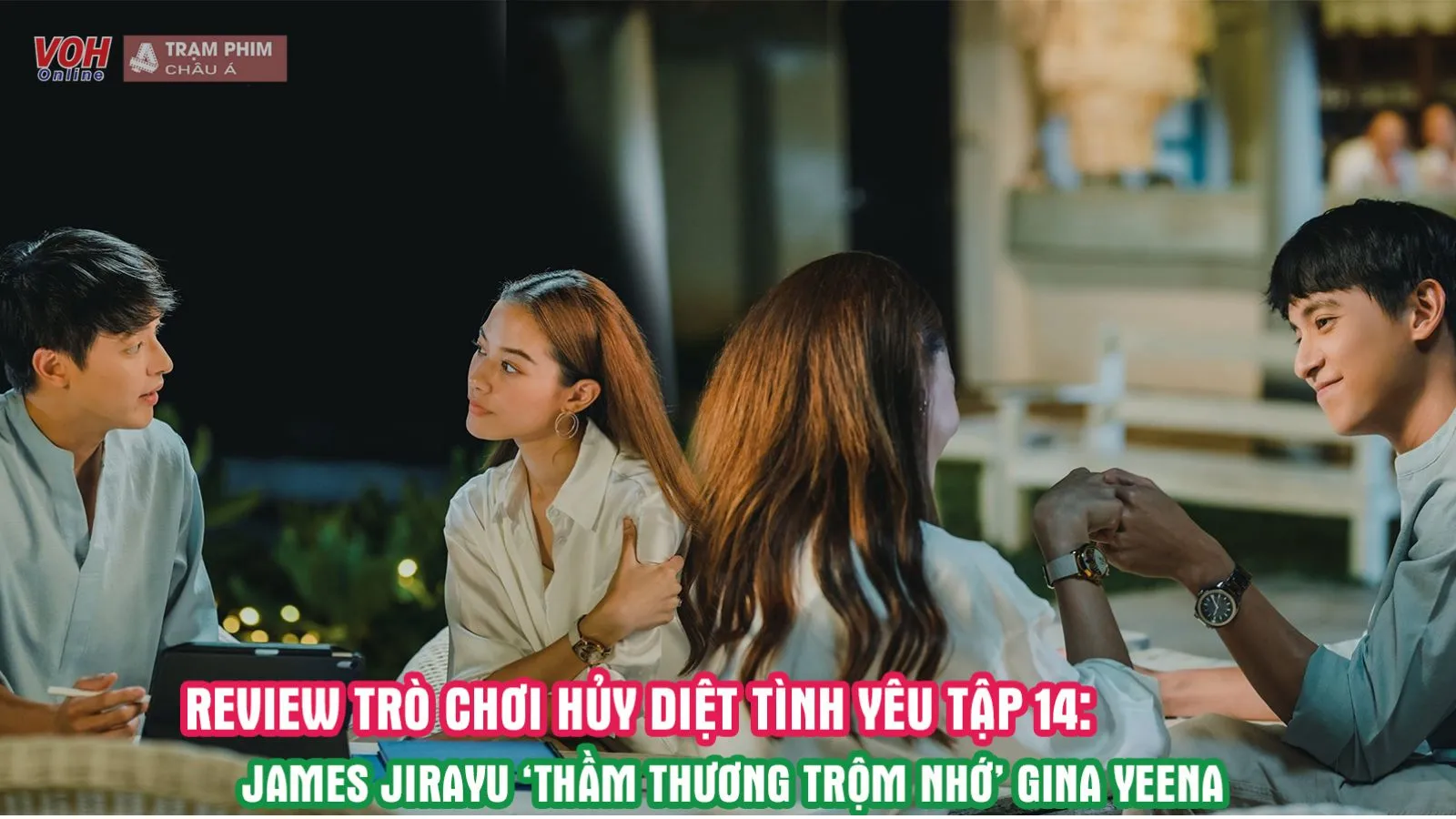 Review Trò Chơi Hủy Diệt Tình Yêu tập 14: James Jirayu thương thầm Gina Yeena, Meena lộ mặt thật