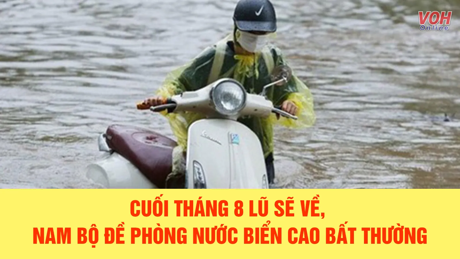 Tin nhanh sáng 17/8: Dự báo cuối tháng 8 lũ về, Nam Bộ đề phòng nước biển cao bất thường