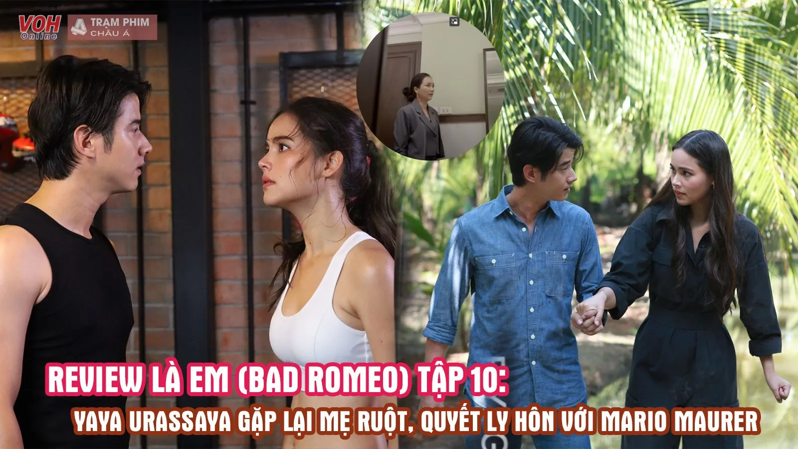 Review Là Em (Bad Romeo) tập 10: Yaya Urassaya gặp lại mẹ ruột, quyết ly hôn với Mario Maurer