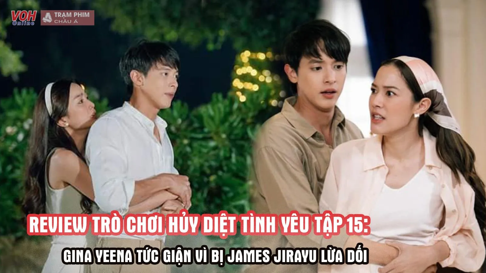 Review Trò Chơi Hủy Diệt Tình Yêu tập 15: Gina Yeena đau lòng vì bị James Jirayu lừa dối