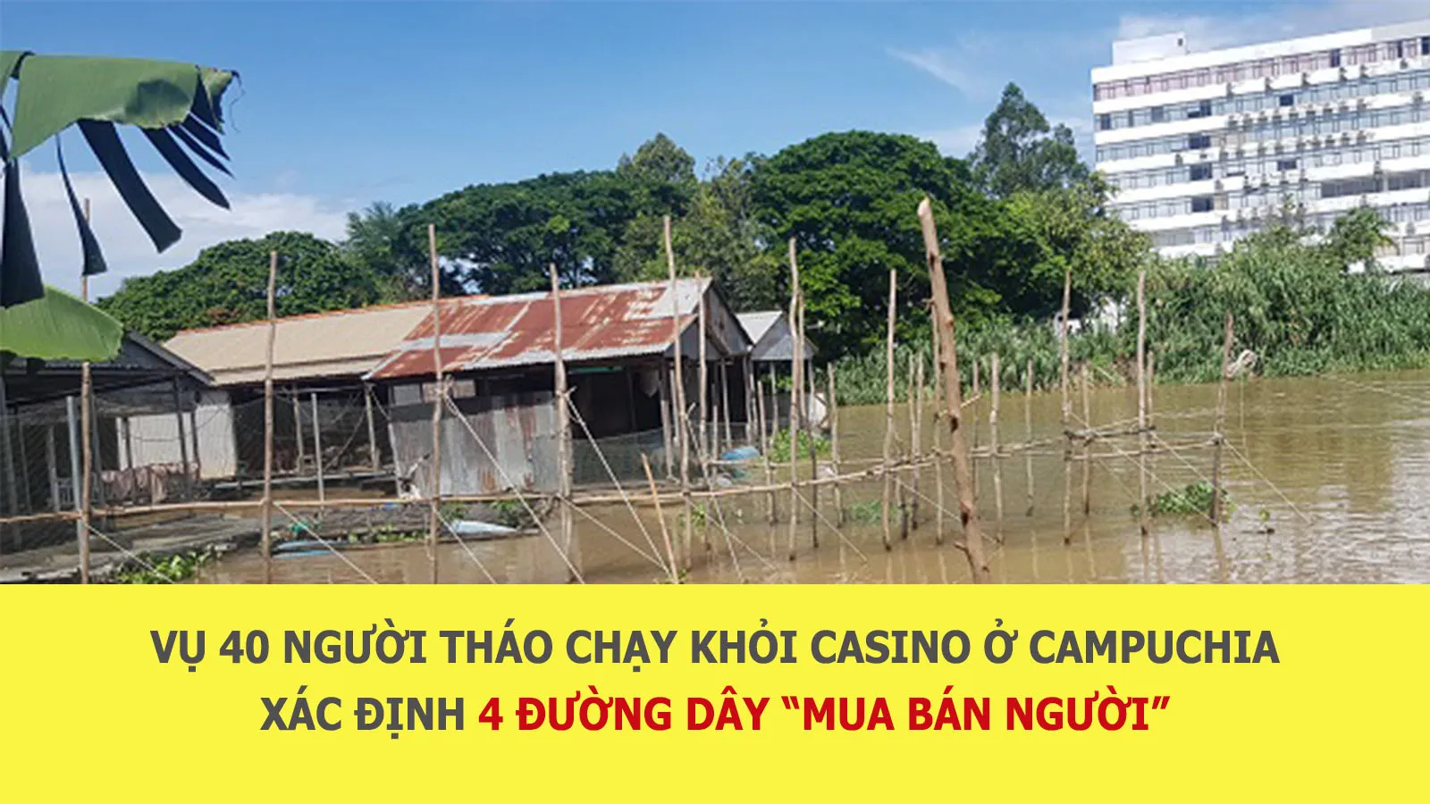 Tin nhanh chiều 23/8: Có 4 đường dây mua bán người trong vụ 40 người tháo chạy khỏi casino