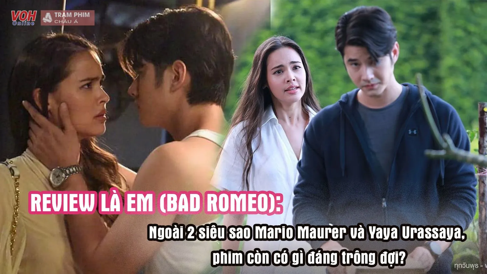 Review Là Em (Bad Romeo): Ngoài 2 siêu sao Mario Maurer và Yaya Urassaya, còn có gì đáng trông đợi?