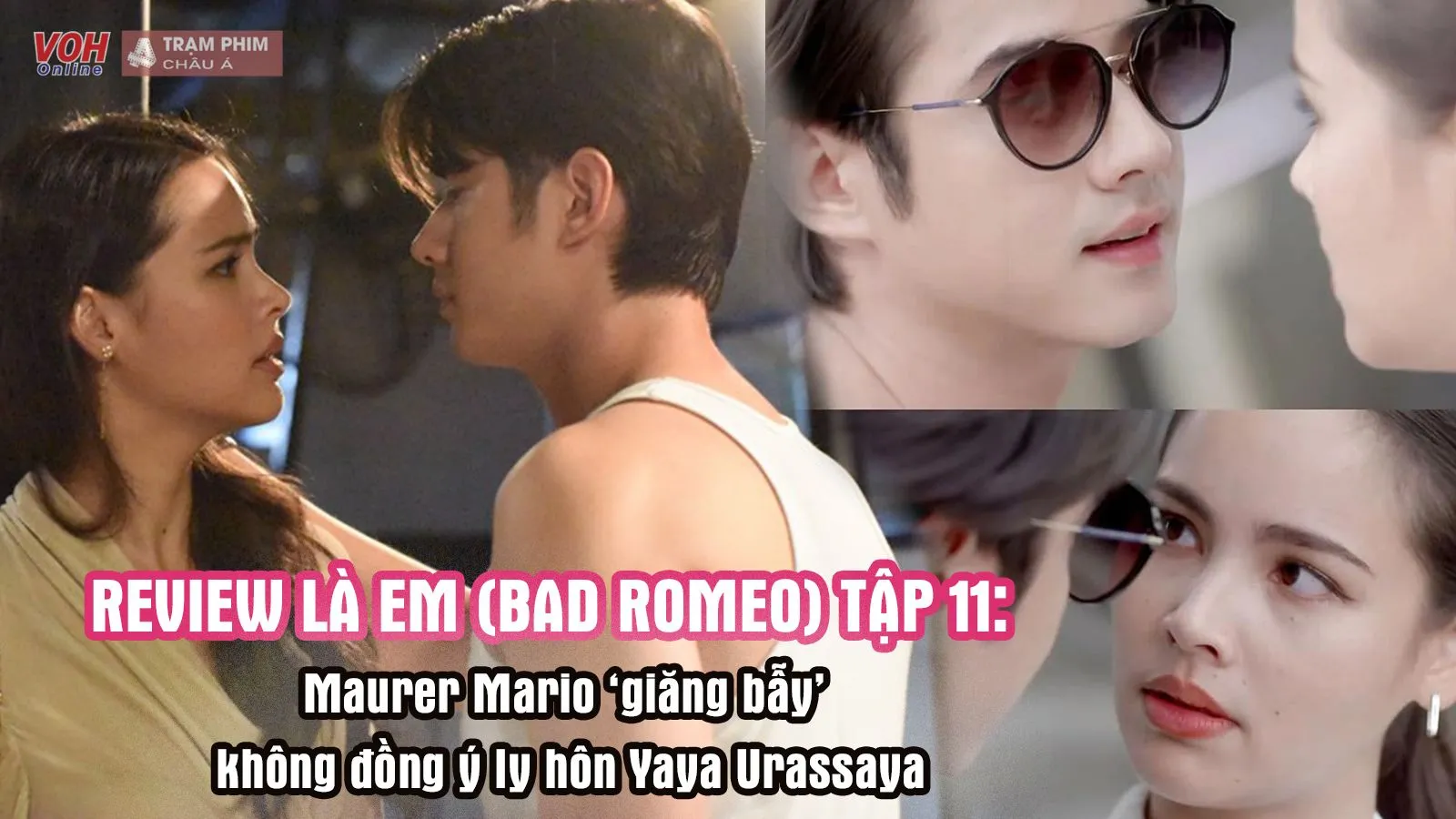 Là Em (Bad Romeo) tập 11: Mario Maurer ‘giăng bẫy’ không đồng ý ly hôn Yaya Urassaya