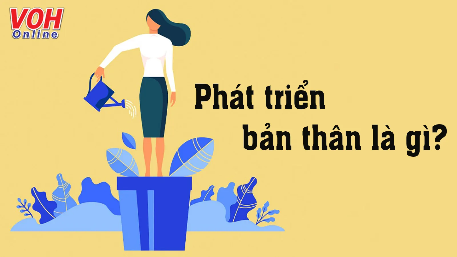 Phát triển bản thân là gì? Ý nghĩa của việc phát triển bản thân mỗi ngày?