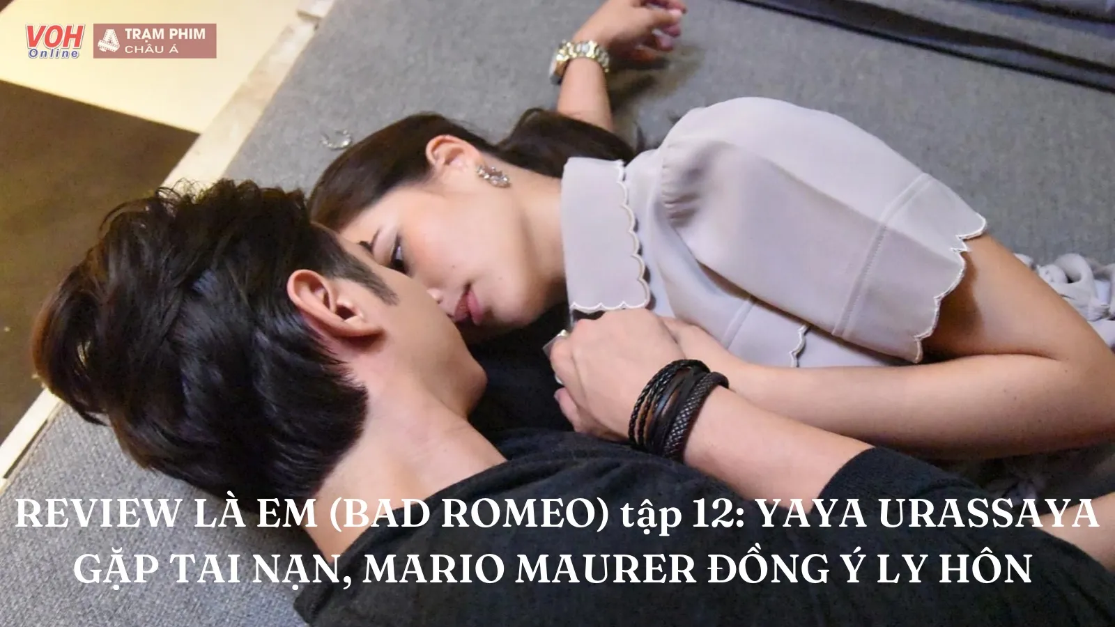 Review Là Em (Bad Romeo) tập 12: Yaya Urassaya bị tai nạn, Mario Maurer đồng ý ly hôn