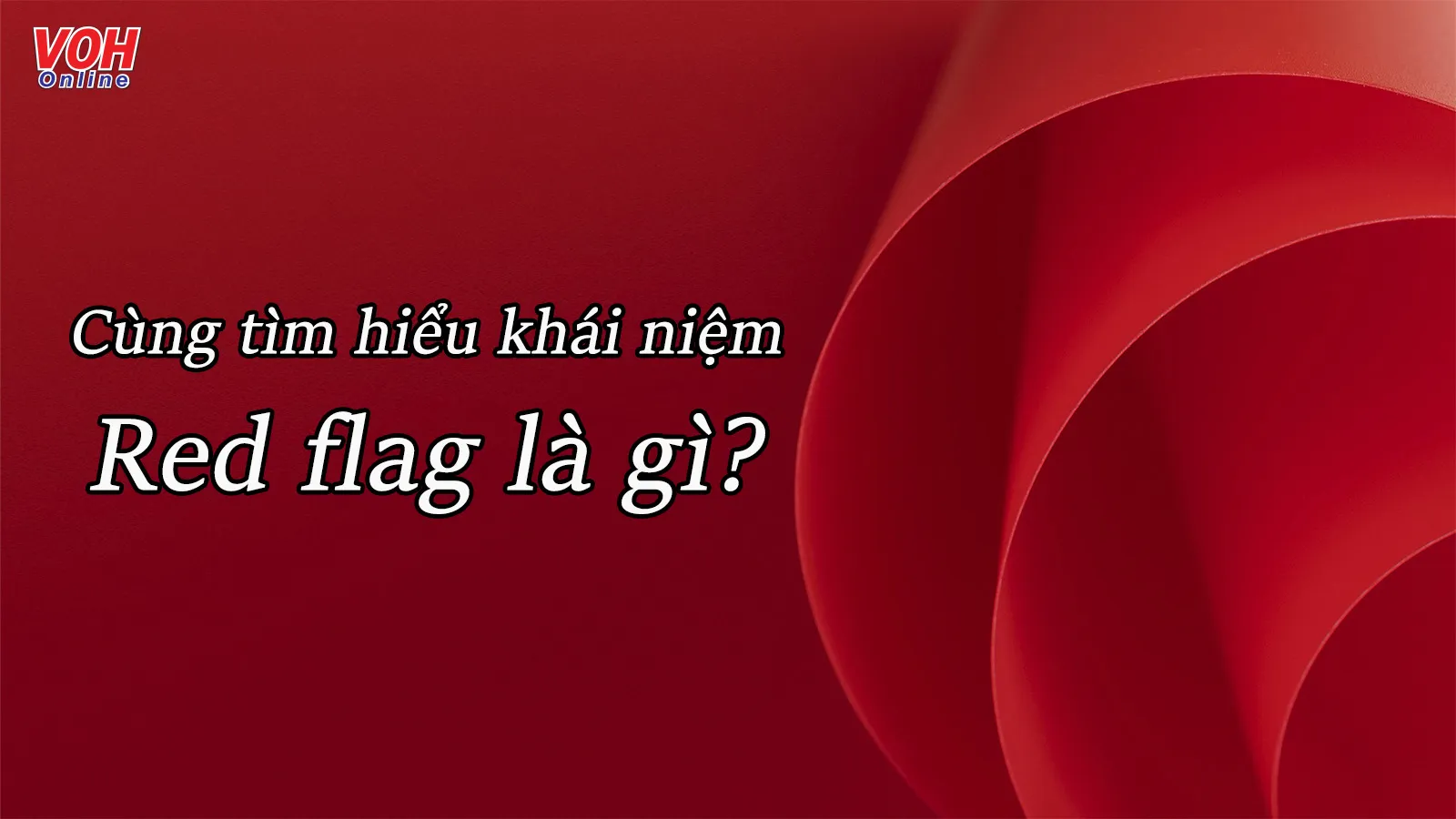 Red flag là gì? Tại sao nên dũng cảm đối diện với những vấn đề gặp phải trong tình yêu