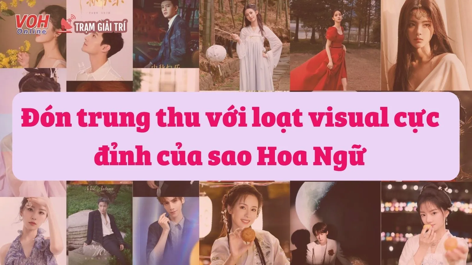 Dàn sao Hoa Ngữ khoe visual cực đỉnh nhân dịp Tết Trung thu