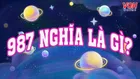 987 nghĩa là gì? Dãy số 987 trong tình yêu, trên facebook mang ý nghĩa là gì?