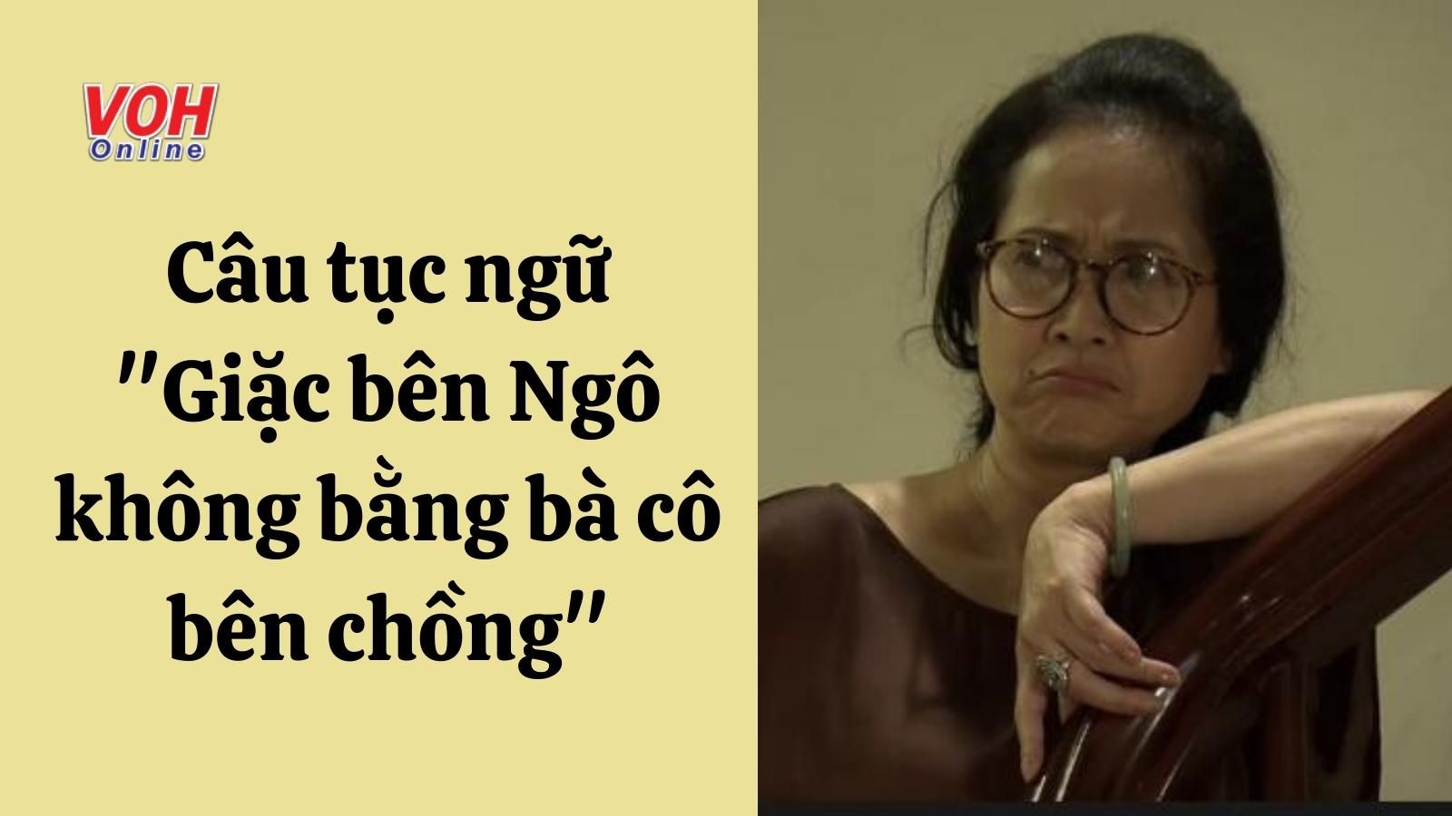 Giải thích ý nghĩa tục ngữ ‘Giặc bên Ngô không bằng bà cô bên chồng’ nói đến điều gì?
