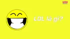 LOL là gì? Những ý nghĩa và các dùng từ LOL trên mạng