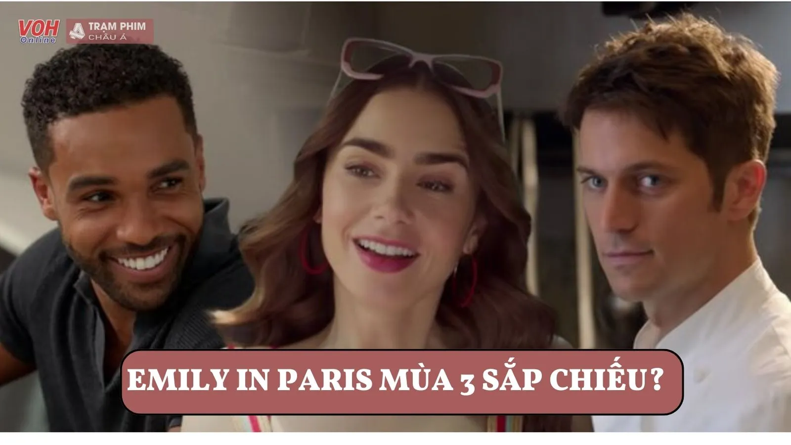 Emily In Paris mùa 3 hé lộ những hình ảnh đầu tiên, ngày phim lên sóng đang cận kề?