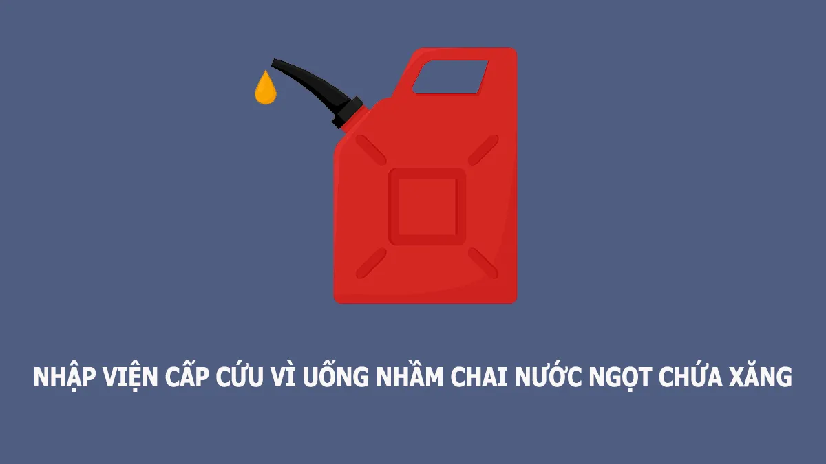 Bé gái 1 tuổi uống nhầm xăng trong chai nước ngọt