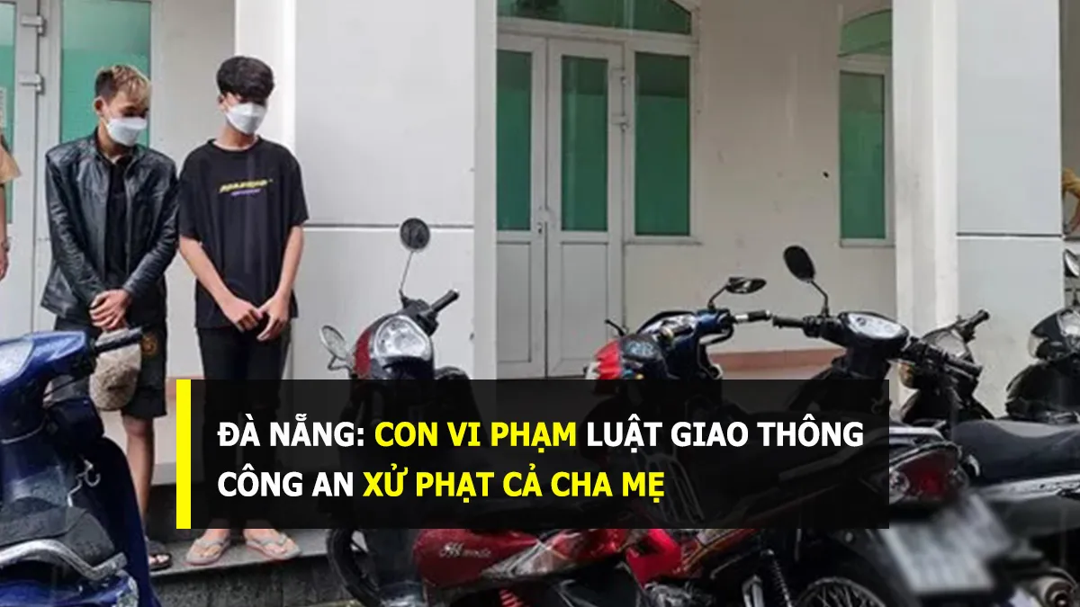 Đà Nẵng: Con điều khiển xe máy khi chưa đủ tuổi, xử phạt cả cha mẹ