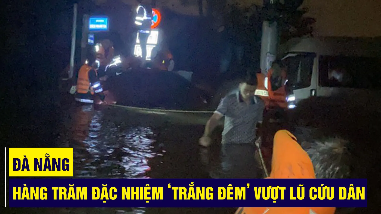 Đà Nẵng: Hàng trăm đặc nhiệm ‘trắng đêm’ dầm mình trong lũ dữ cứu dân khỏi vùng ngập lụt