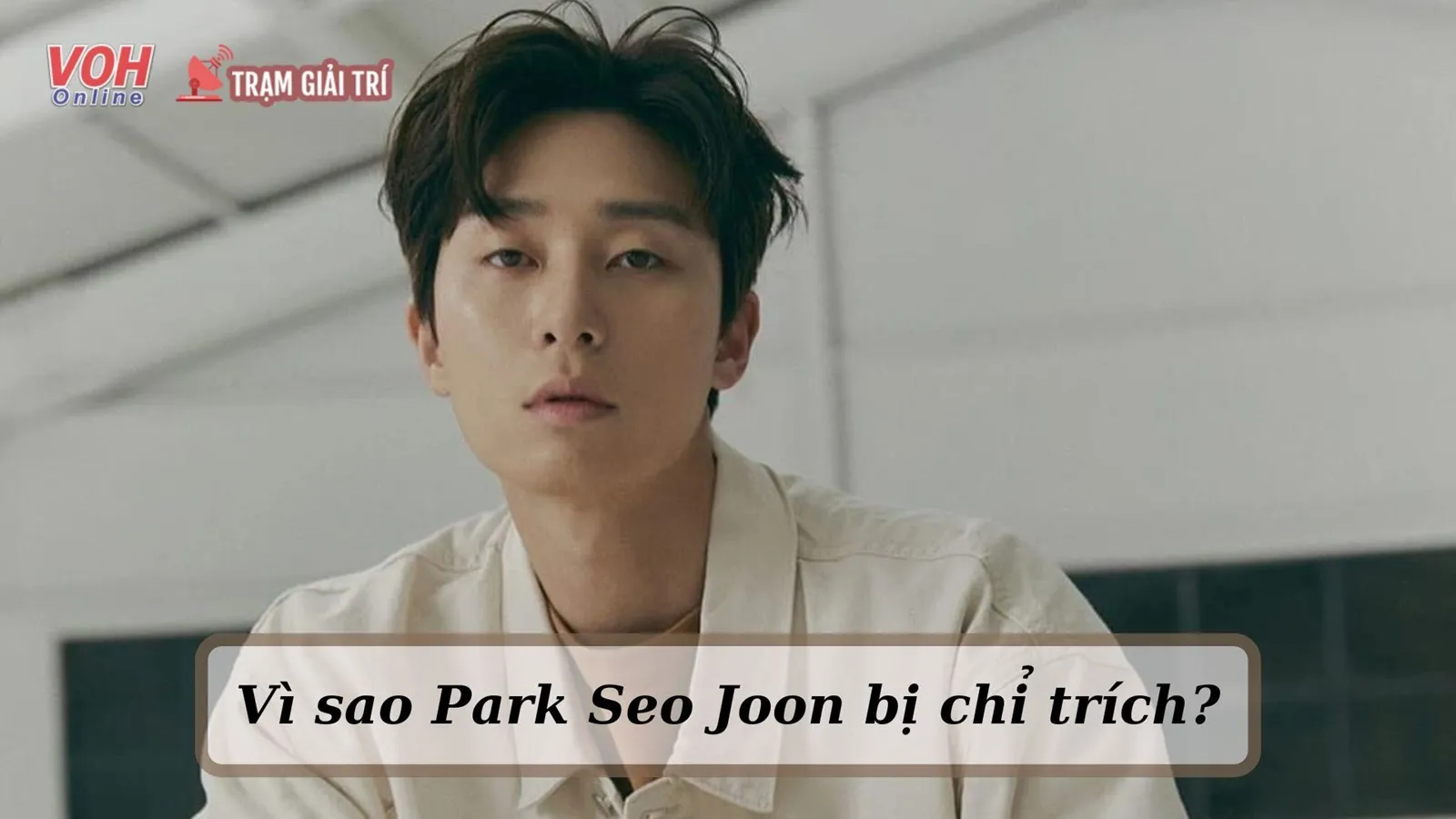 Lý do Park Seo Joon bị cư dân mạng ném đá vì phát ngôn liên quan đến phụ nữ?