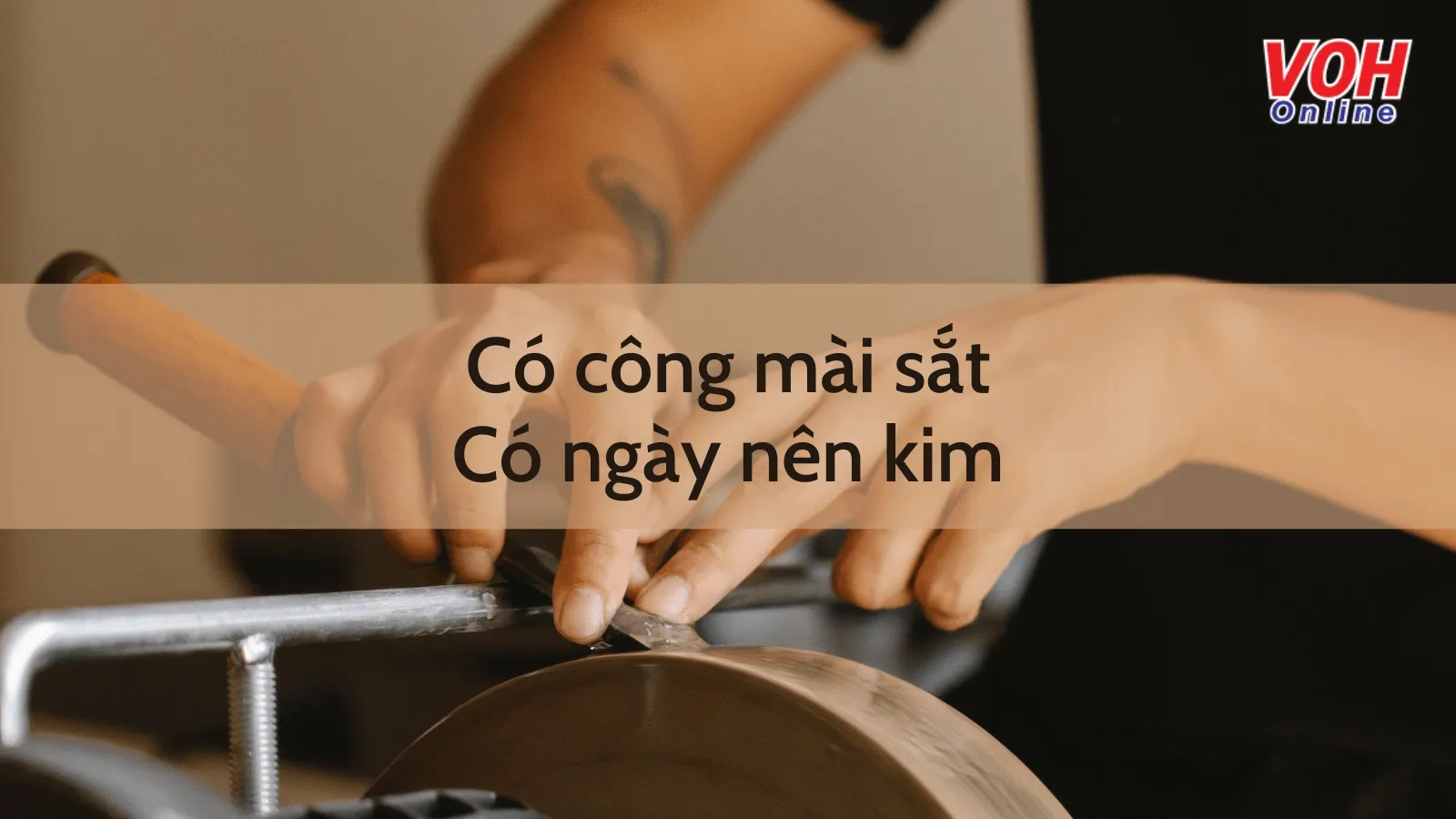 Giải thích ý nghĩa tục ngữ ‘Có công mài sắt có ngày nên kim’ nói về điều gì?