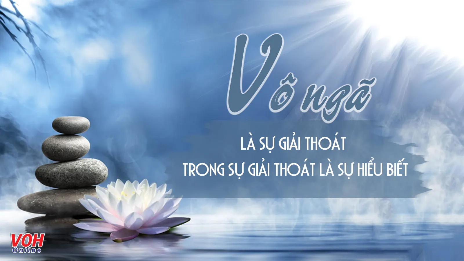 Vô ngã là gì? Ý nghĩa của vô ngã trong Phật giáo và cuộc sống