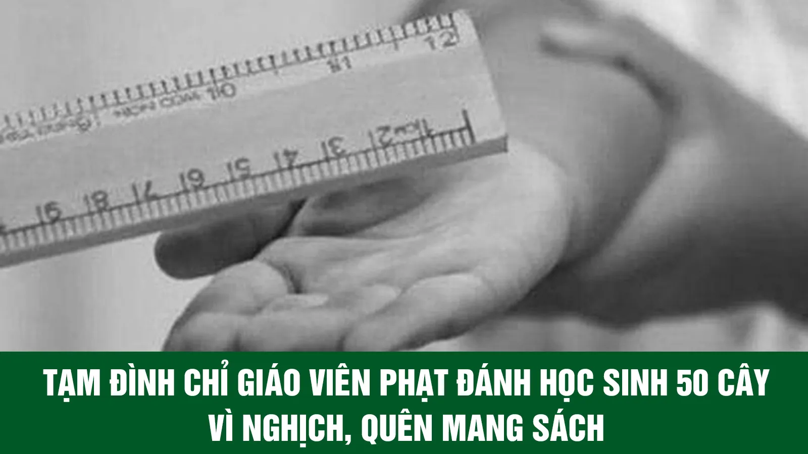 Tạm đình chỉ giáo viên phạt đánh học sinh 50 cây vì nghịch, quên mang sách