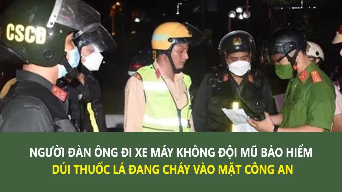 Người đàn ông vi phạm giao thông dúi điếu thuốc lá đang cháy vào mặt công an