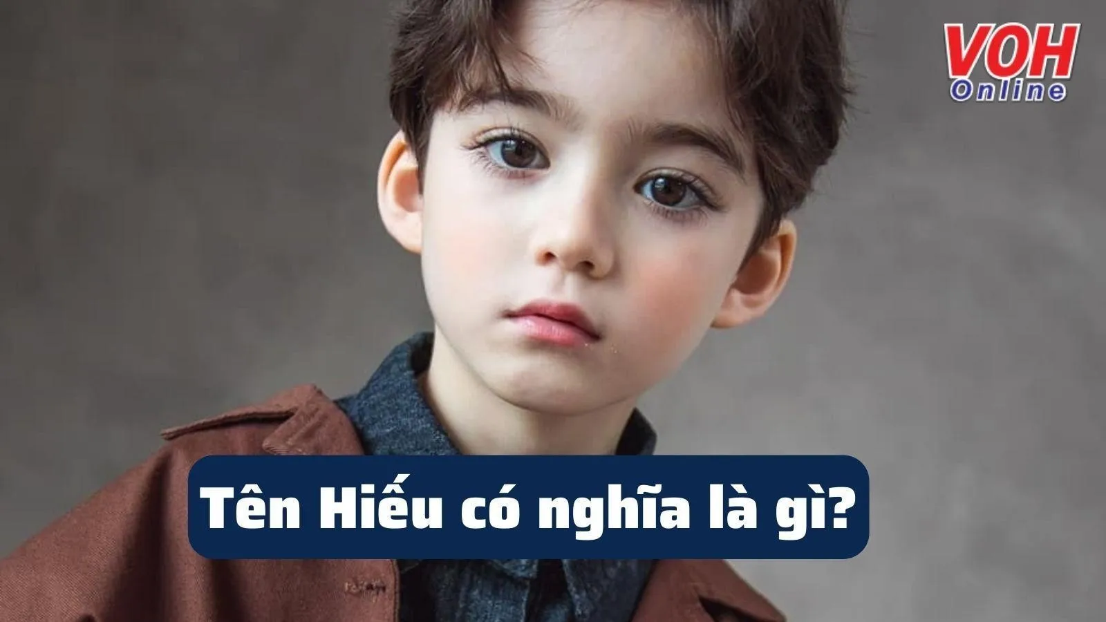 Ý nghĩa tên Hiếu và những tên đệm, biệt danh cho tên Hiếu hay nhất