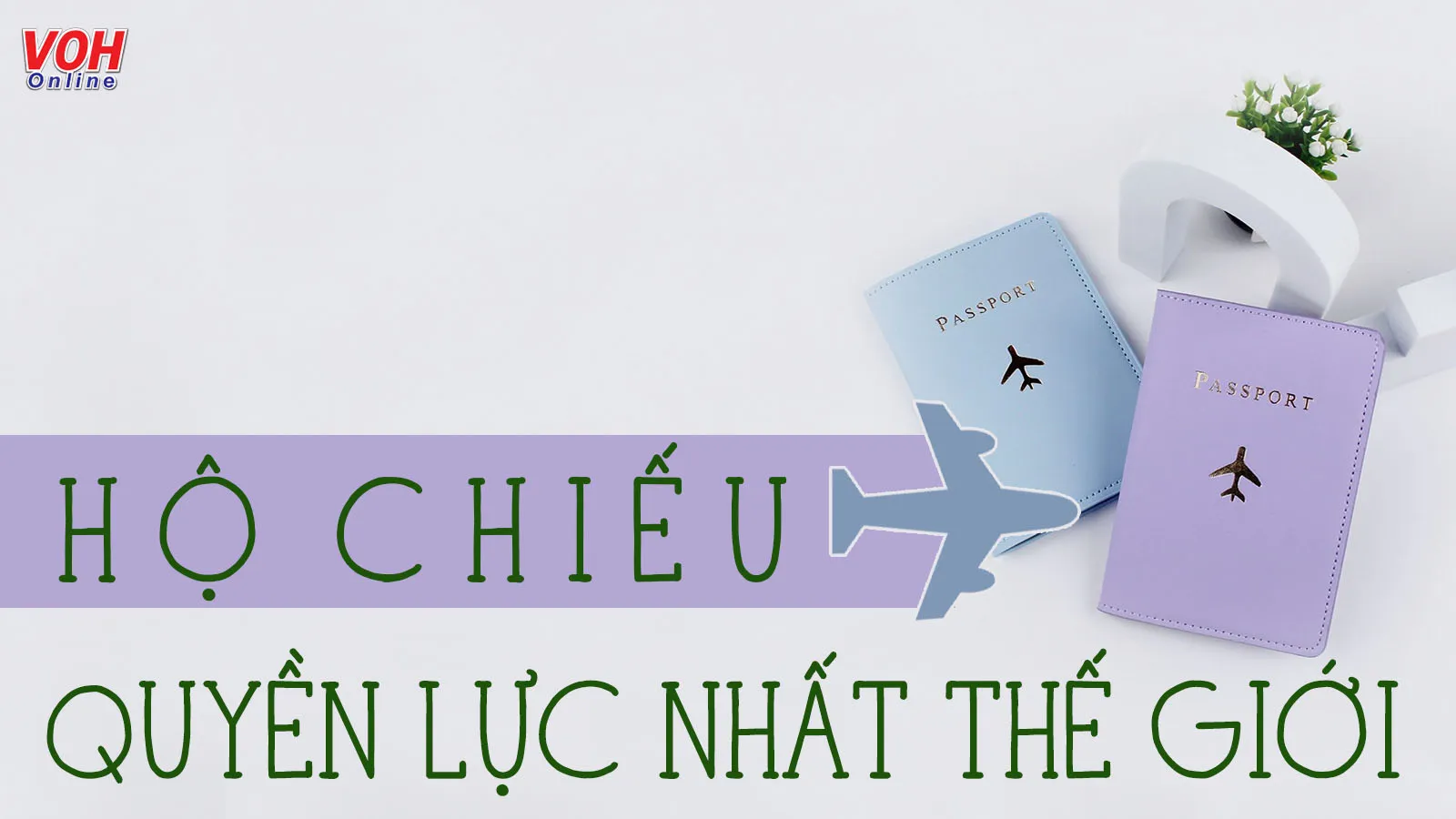 Bảng xếp hạng những hộ chiếu “quyền lực”nhất thế giới, Việt Nam đứng thứ mấy?