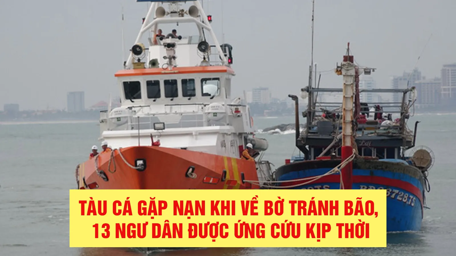 Tàu cá gặp nạn khi về bờ tránh bão, 13 ngư dân được ứng cứu kịp thời