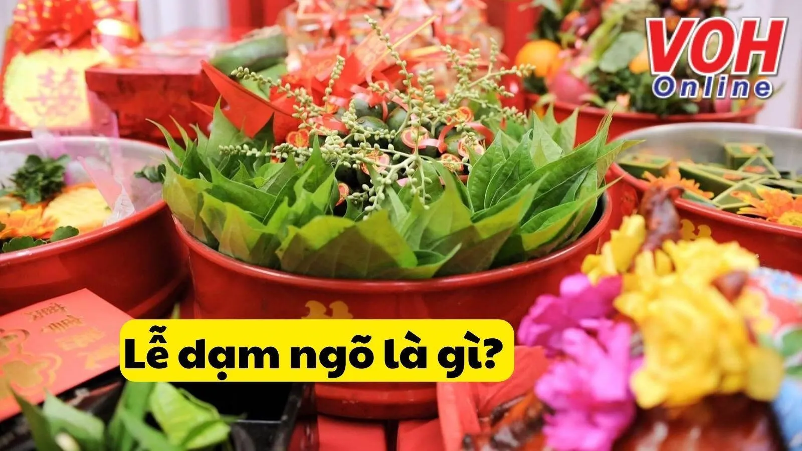 Lễ dạm ngõ là gì? Những điều cần chuẩn bị cho lễ dạm ngõ