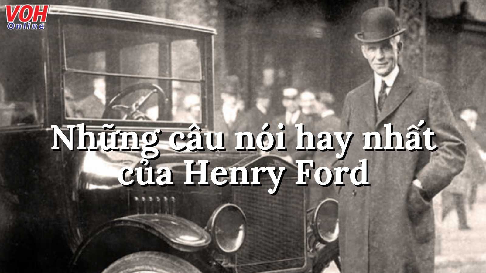 Sự nghiệp và những câu nói hay của Henry Ford, cha đẻ hãng xe ô tô Ford