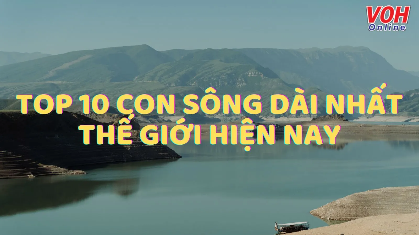 Top 10 con sông dài nhất thế giới hiện nay