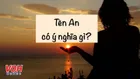 Ý nghĩa tên An và các tên đệm, biệt danh cho tên An hay nhất