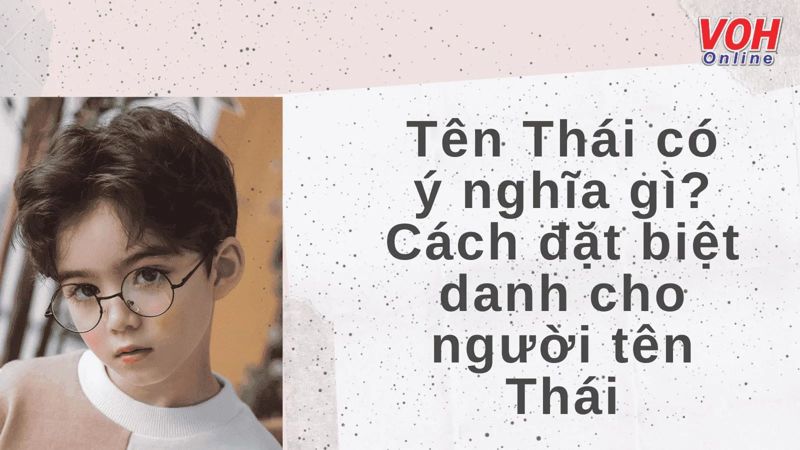 Ý nghĩa tên Thái và những tên đệm, biệt danh cho tên Thái hay nhất