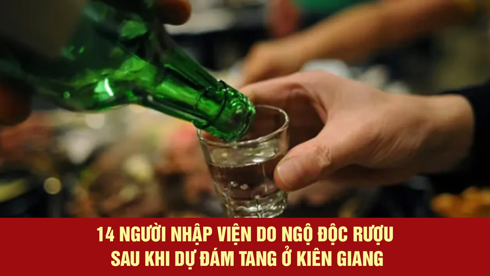 14 người nhập viện do ngộ độc rượu sau khi dự đám tang ở Kiên Giang