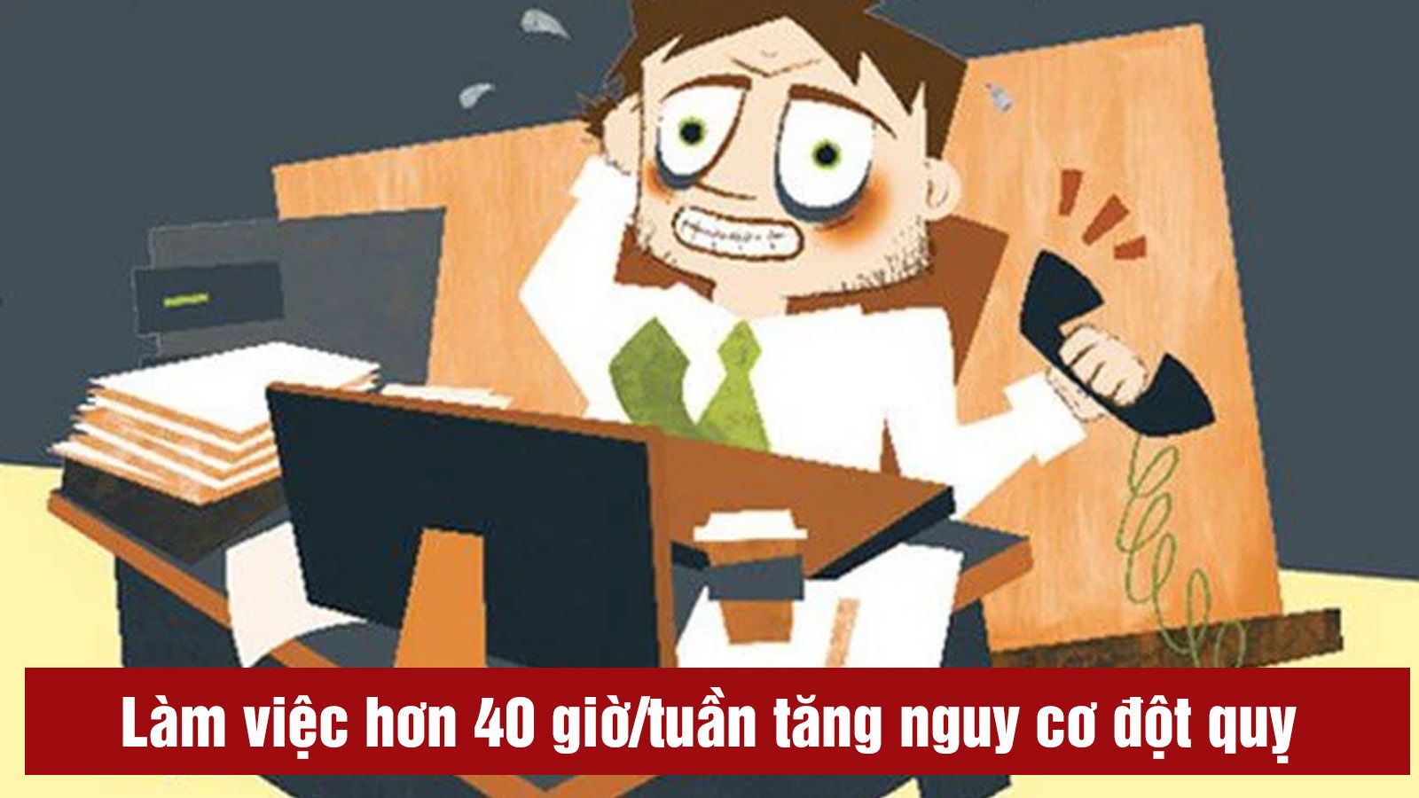 Làm việc hơn 40 giờ/tuần tăng nguy cơ đột quỵ