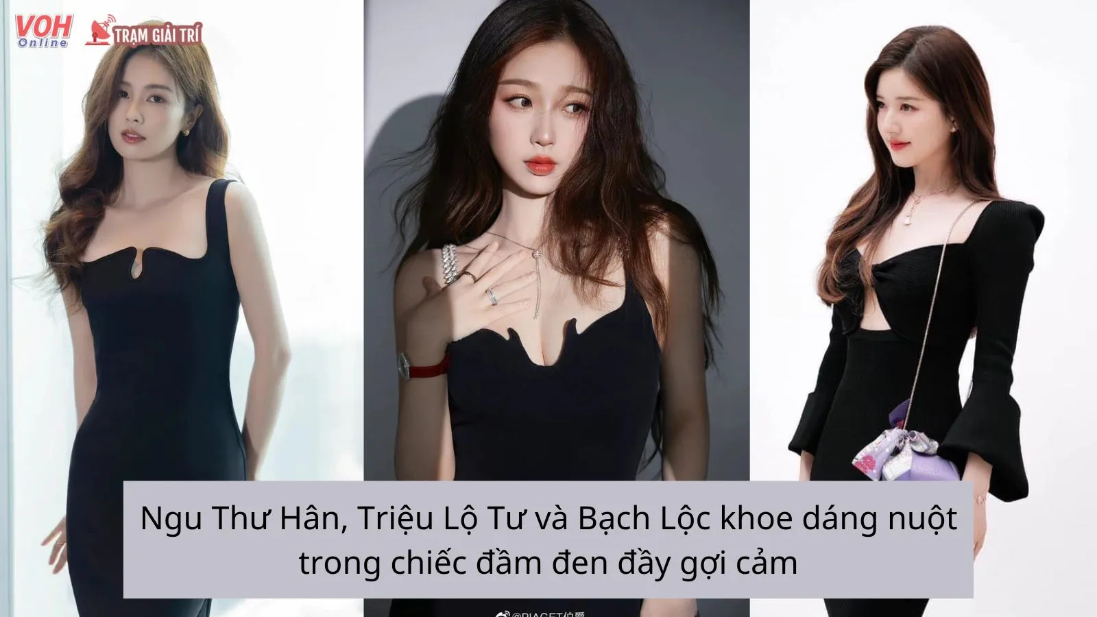 Ngu Thư Hân, Triệu Lộ Tư và Bạch Lộc khoe dáng nuột nà trong chiếc đầm đen gợi cảm