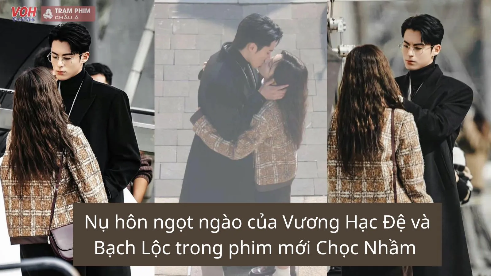 Vương Hạc Đệ và Bạch Lộc lộ cảnh hôn nhau ngọt ngào trong phim mới Chọc Nhầm