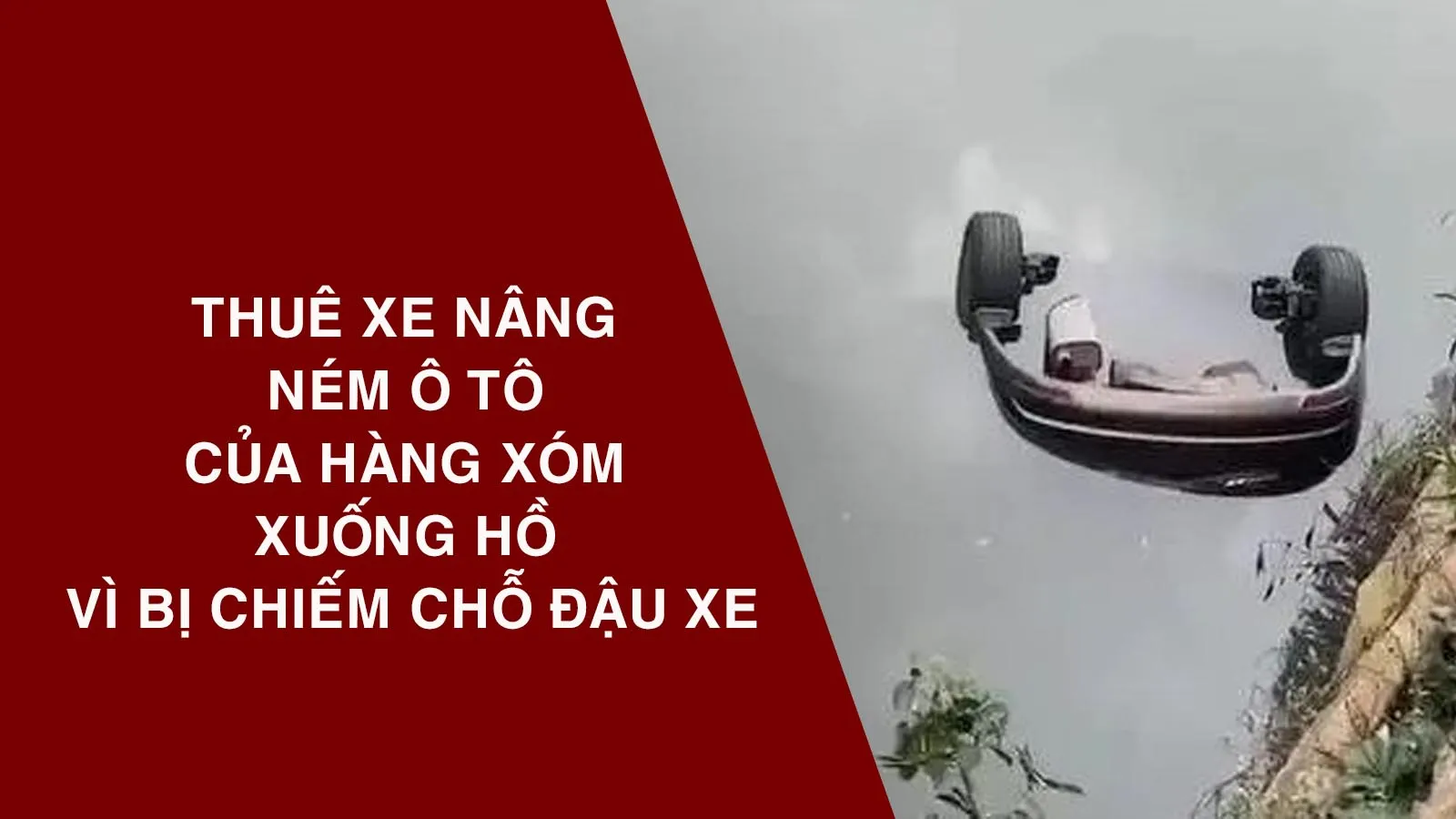 Người đàn ông thuê xe nâng ném ô tô của hàng xóm xuống hồ vì bị chiếm chỗ đậu xe