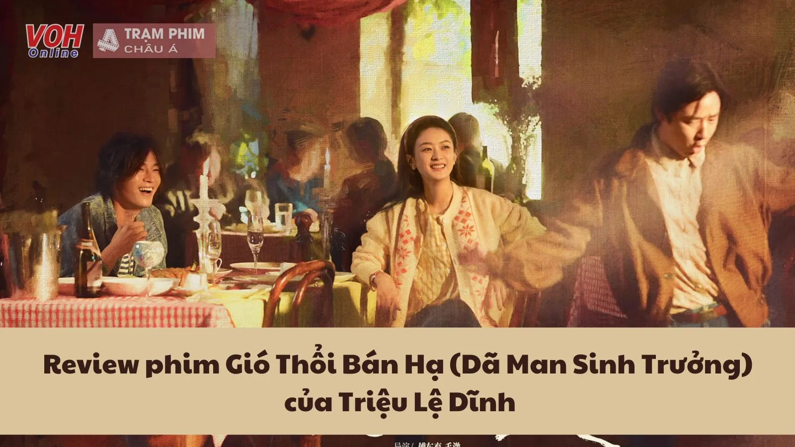 Review Gió Thổi Bán Hạ (Dã Man Sinh Trưởng): sự chuyển mình ấn tượng của Triệu Lệ Dĩnh