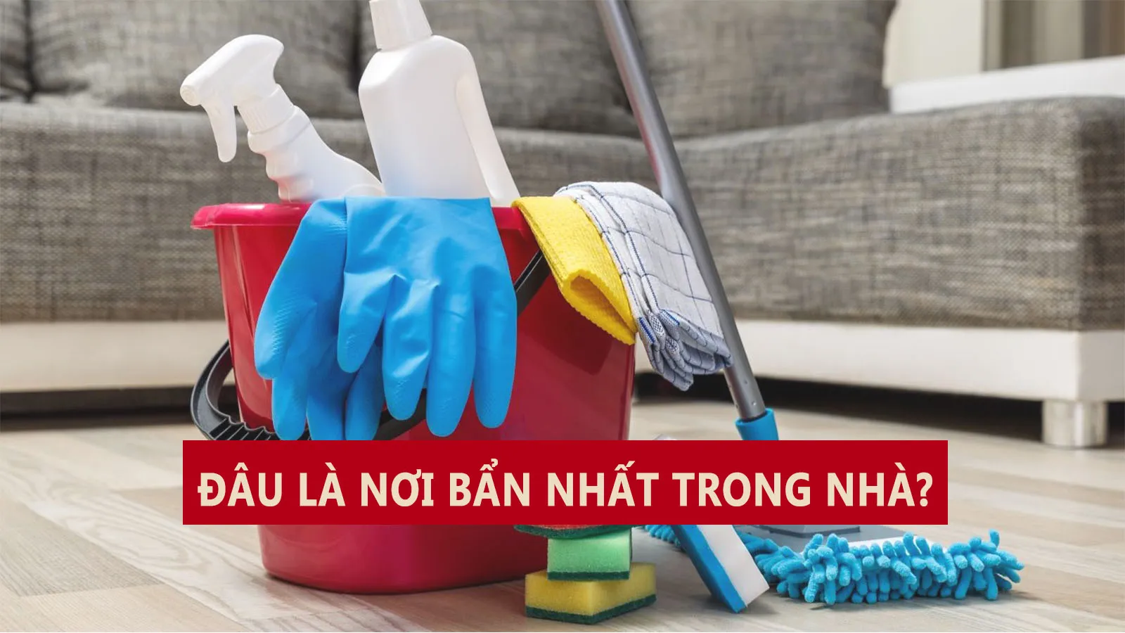 ‘Điểm mặt’ 8 nơi bẩn nhất trong nhà mà chúng ta không ngờ tới