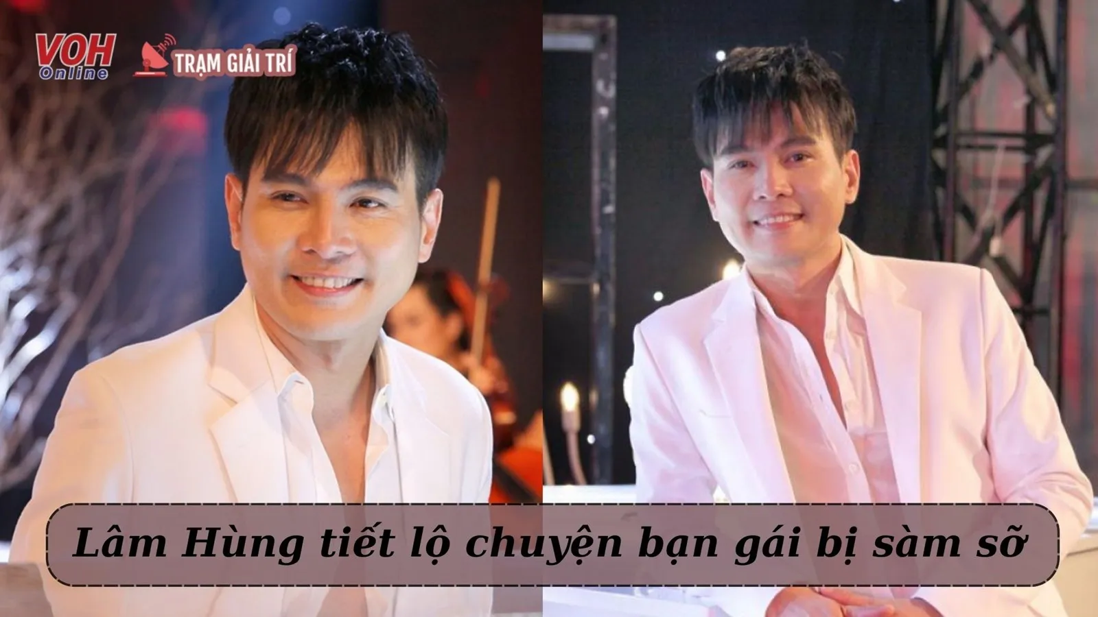 Lâm Hùng tiết lộ bạn gái từng bị bạn thân của mình sàm sỡ