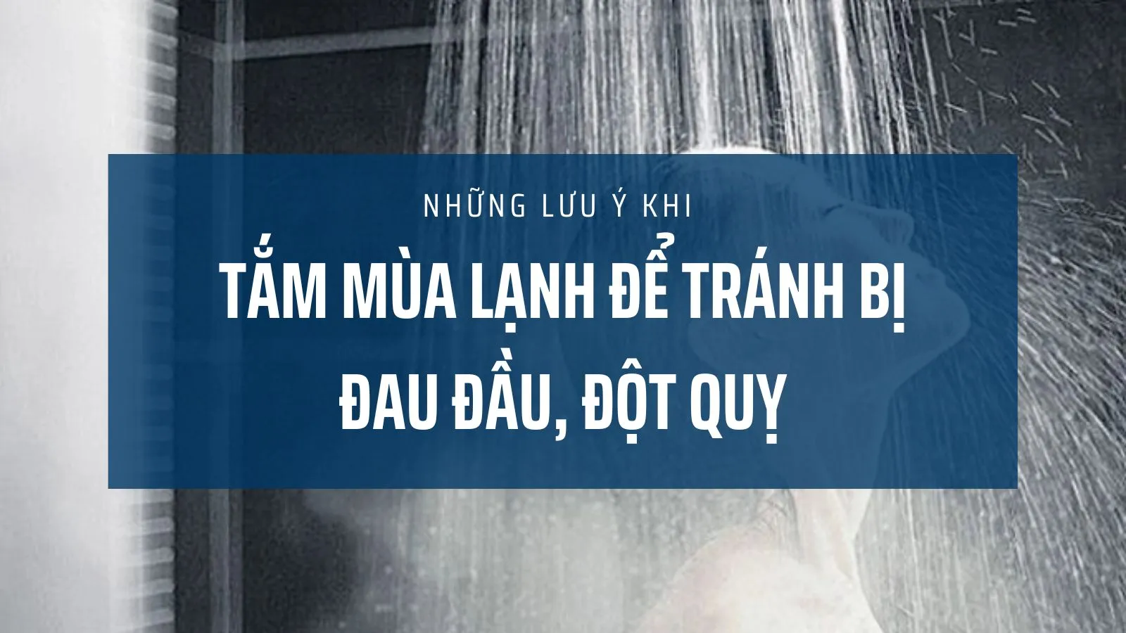 Những lưu ý khi tắm mùa lạnh để tránh bị đau đầu, đột quỵ