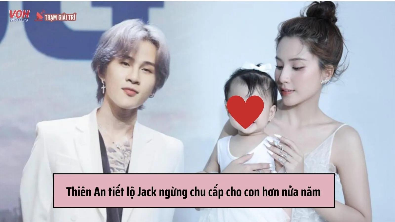 Thiên An tiết lộ Jack đã ngừng chu cấp cho con hơn nửa năm