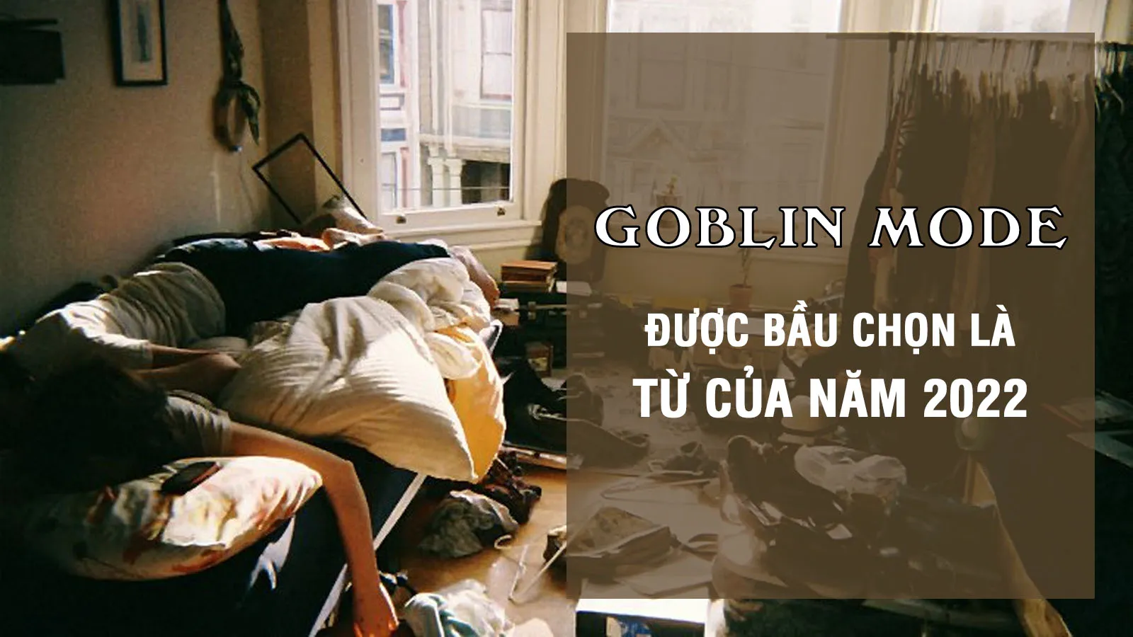 “Goblin mode” là gì mà được chọn là từ của năm 2022?